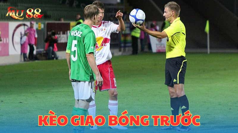 Tổng hợp thông tin về kèo giao bóng trước