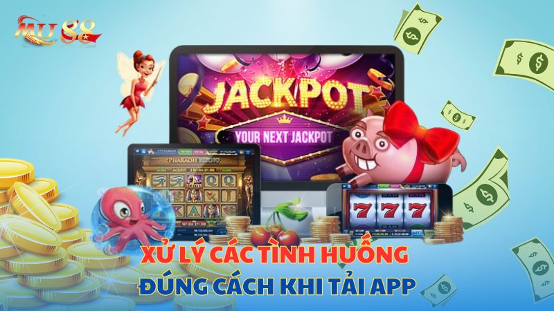 Xử lý các tình huống đúng cách khi tải app