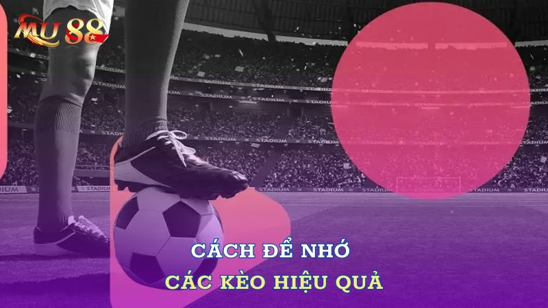 Cách để nhớ các kèo hiệu quả