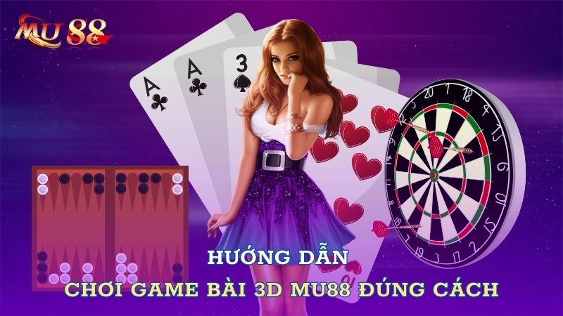 Hướng dẫn chơi game bài 3D đúng cách