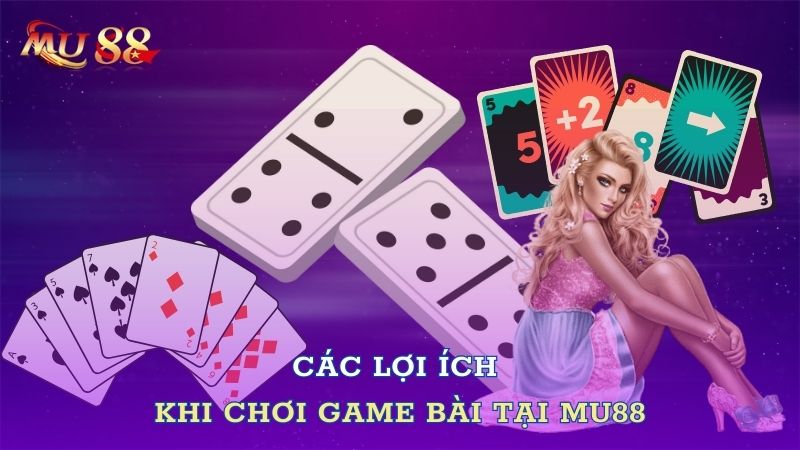 Các lợi ích khi chơi game bài tại Mu88