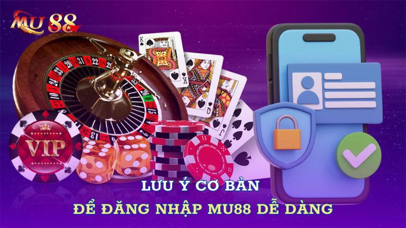 Lưu ý cơ bản để đăng nhập Mu88 dễ dàng